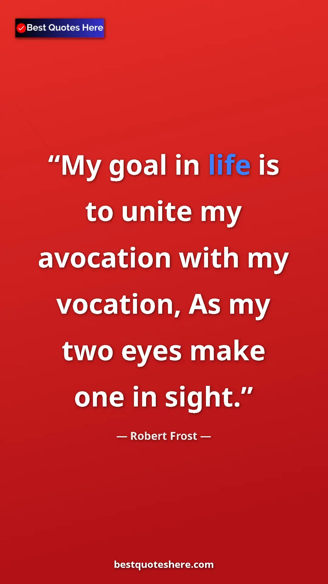 Pinterest quote poster by Robert Frost: "My goal in life is to unite my avocation with my vocation,..."