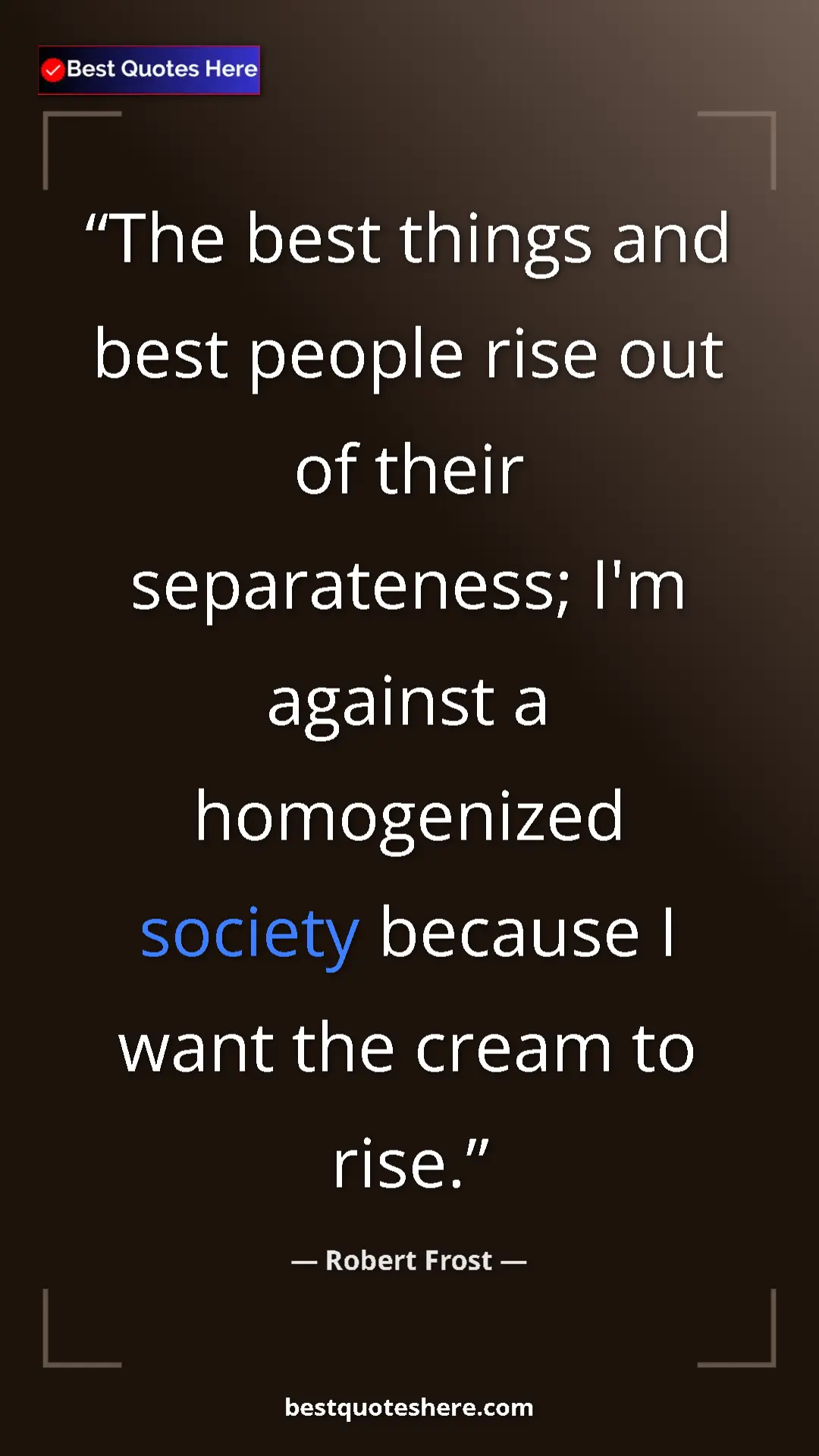 Pinterest quote poster by Robert Frost: "The best things and best people rise out of their..."