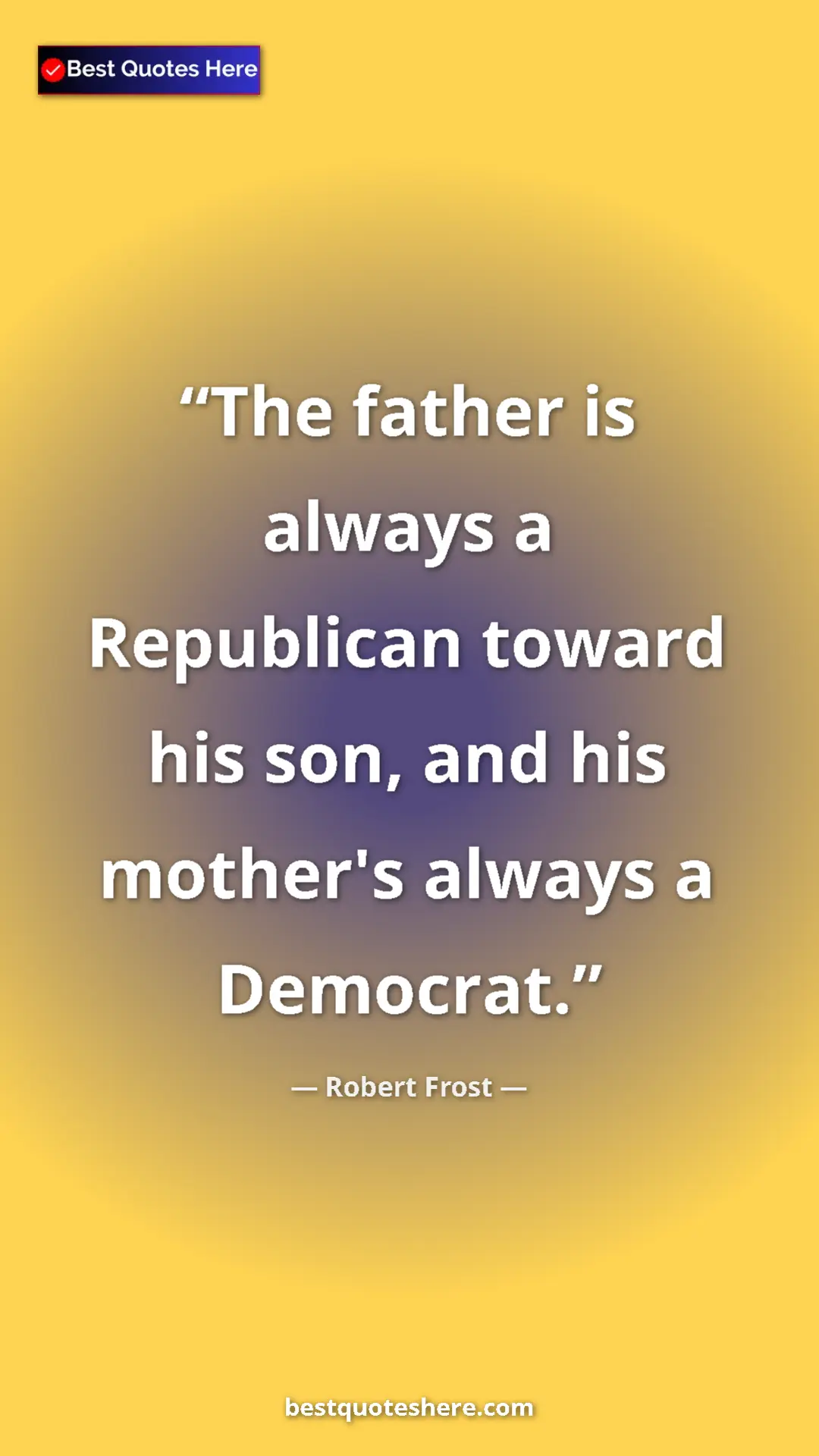 Pinterest quote poster by Robert Frost: "The father is always a Republican toward his son, and his..."