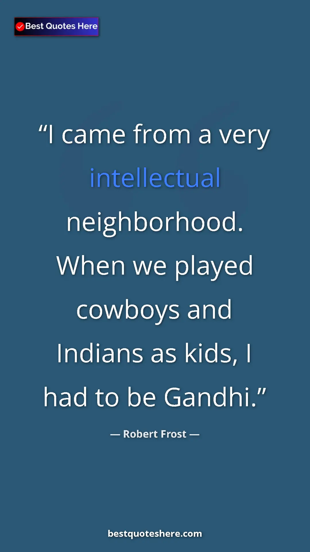 Pinterest quote poster by Robert Frost: "I came from a very intellectual neighborhood. When we..."
