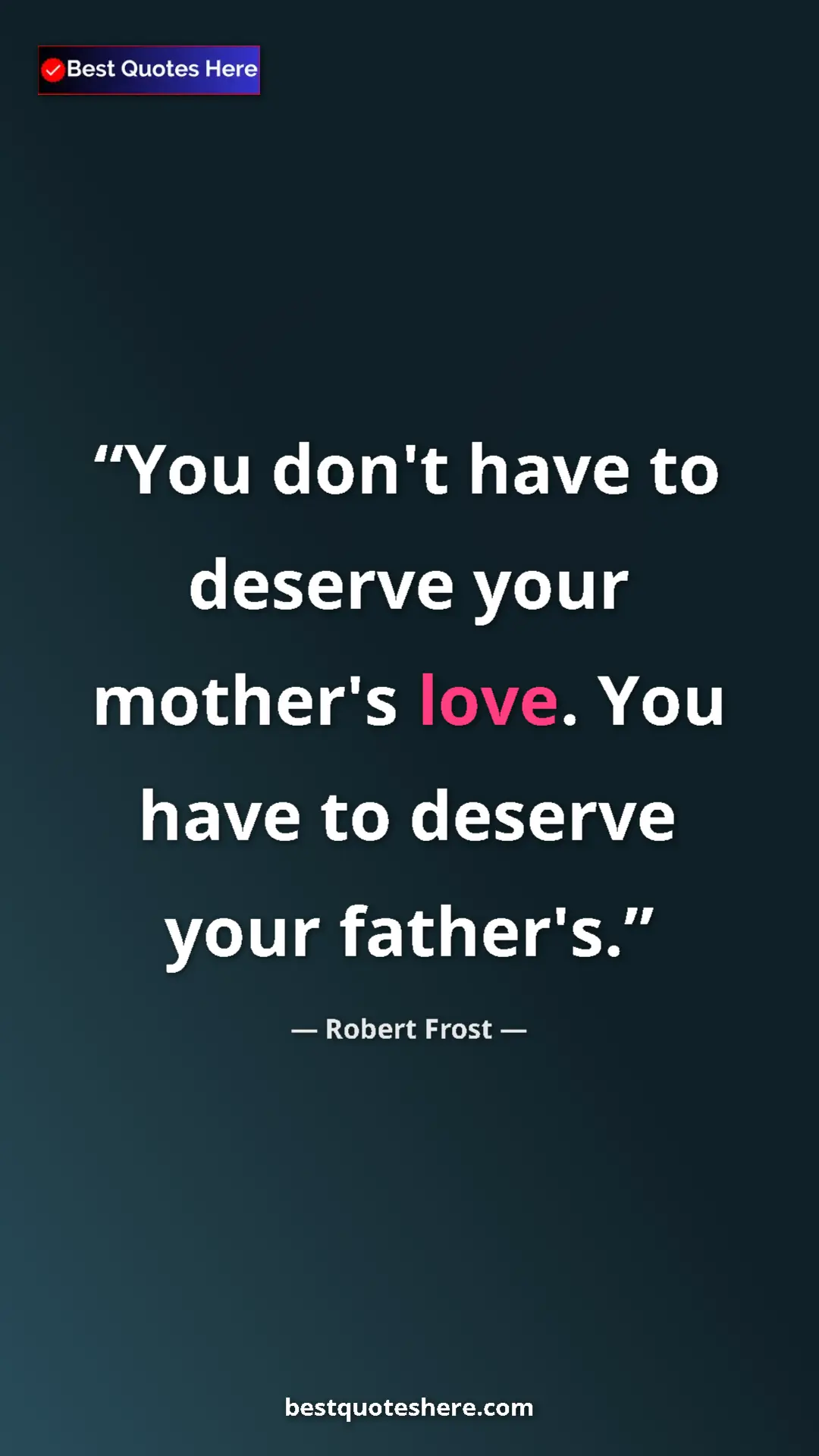 Pinterest quote poster by Robert Frost: "You don't have to deserve your mother's love. You have to..."