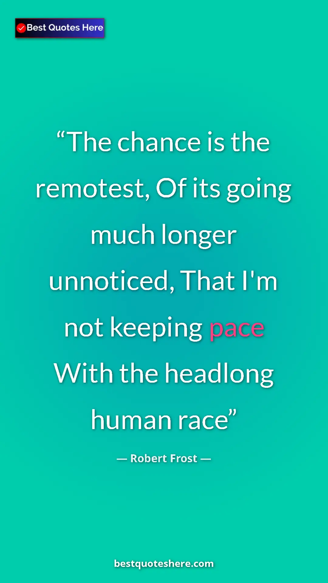 Pinterest quote poster by Robert Frost: "The chance is the remotest, Of its going much longer..."