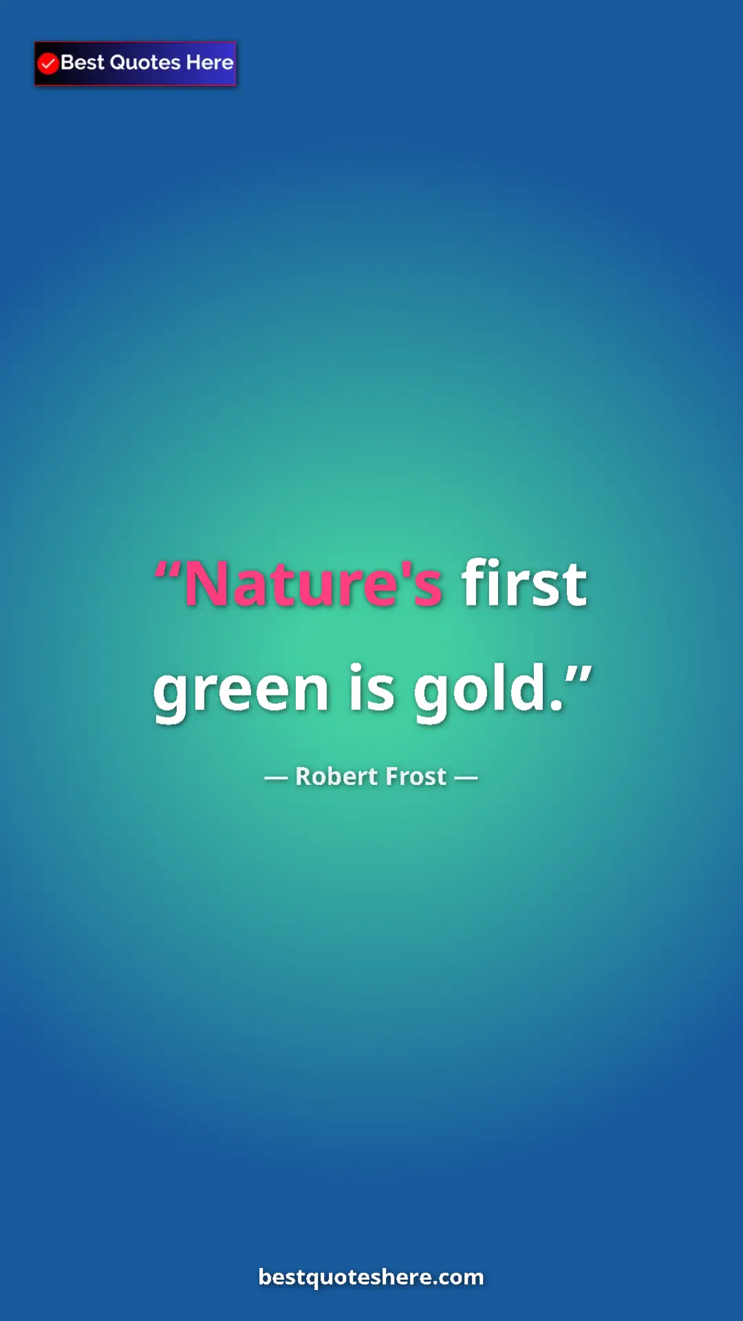 Pinterest quote poster by Robert Frost: "Nature's first green is gold."