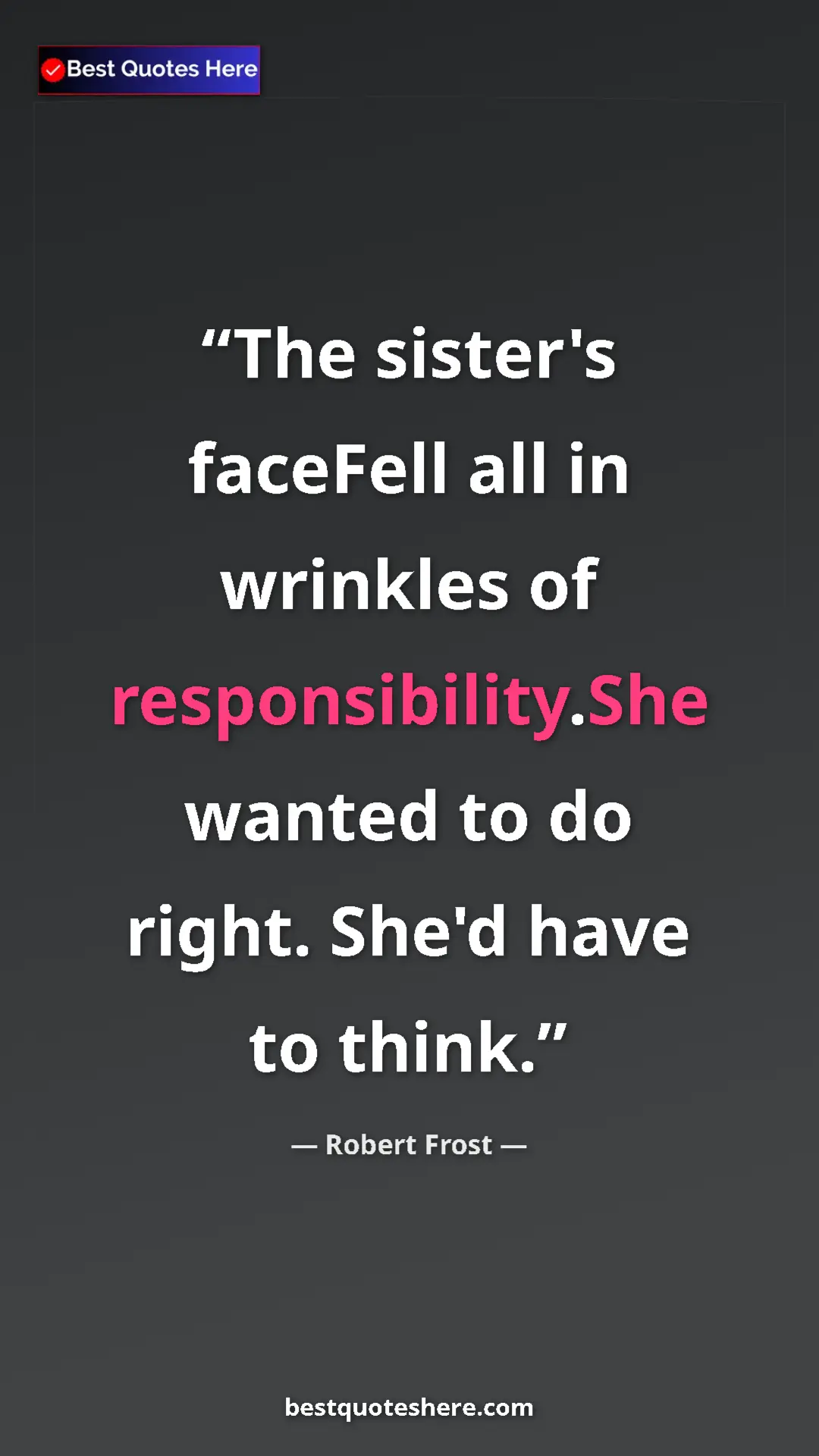 Pinterest quote poster by Robert Frost: "The sister's faceFell all in wrinkles of responsibility.She..."