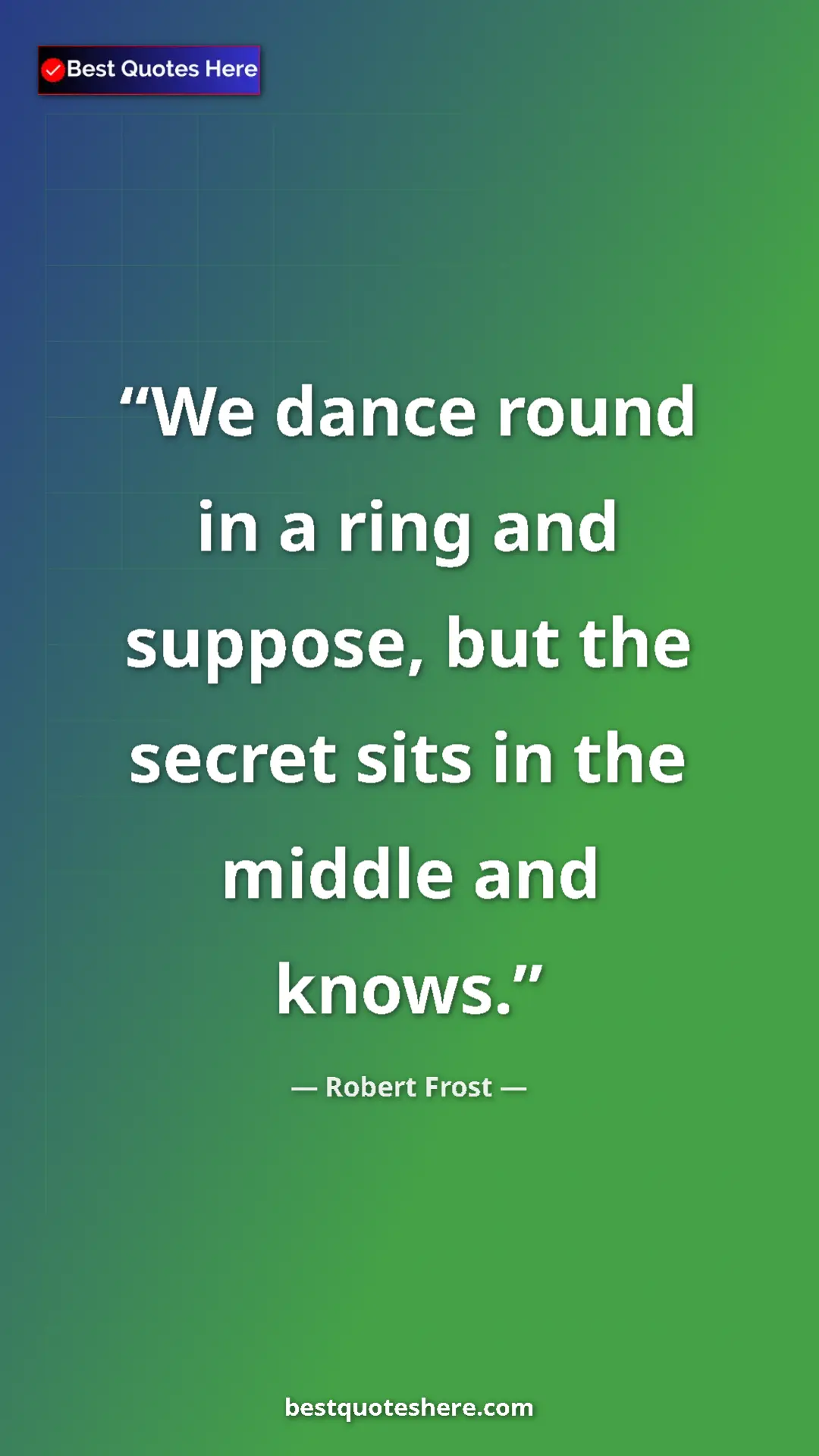 Pinterest quote poster by Robert Frost: "We dance round in a ring and suppose, but the secret sits..."