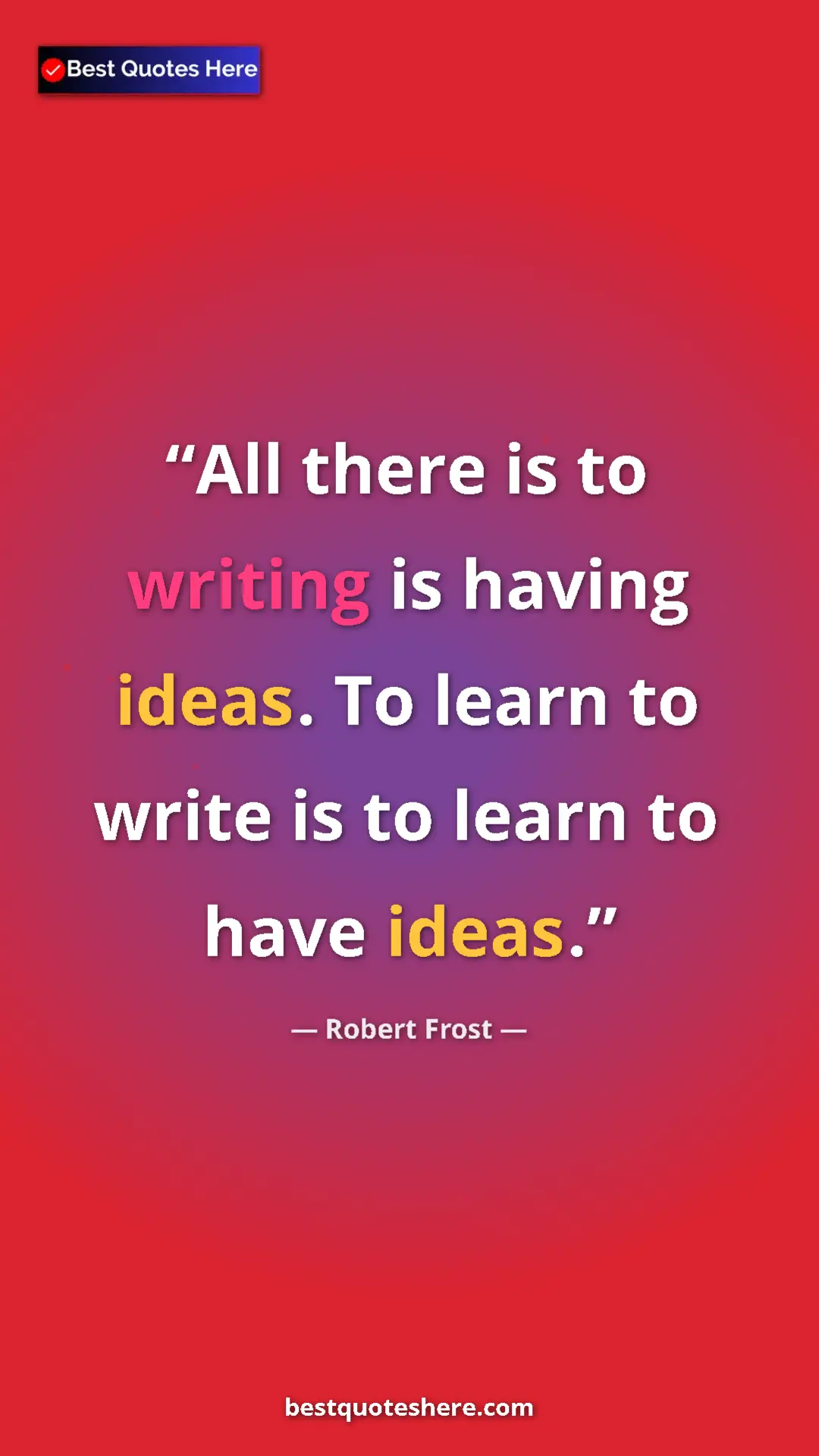 Pinterest quote poster by Robert Frost: "All there is to writing is having ideas. To learn to write..."
