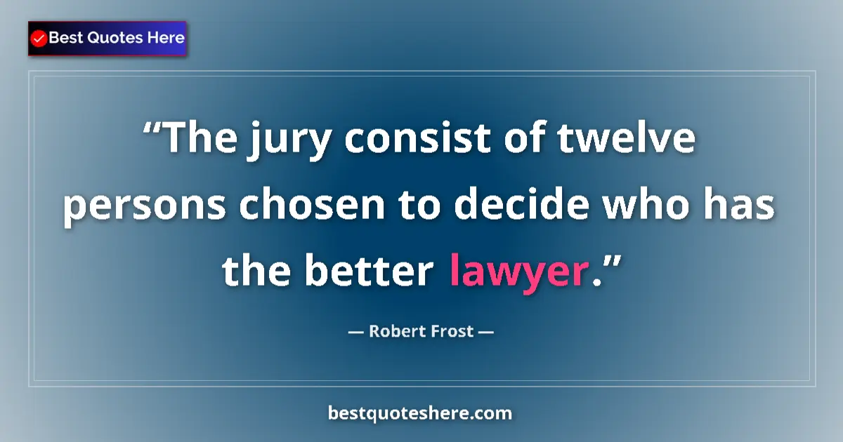 Image for the quote by Robert Frost: The jury consist of twelve persons chosen to decide who has the better lawyer....
