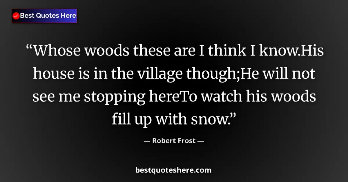Image for the quote by Robert Frost: Whose woods these are I think I know.His house is in the village though;He will not see me stopping ...