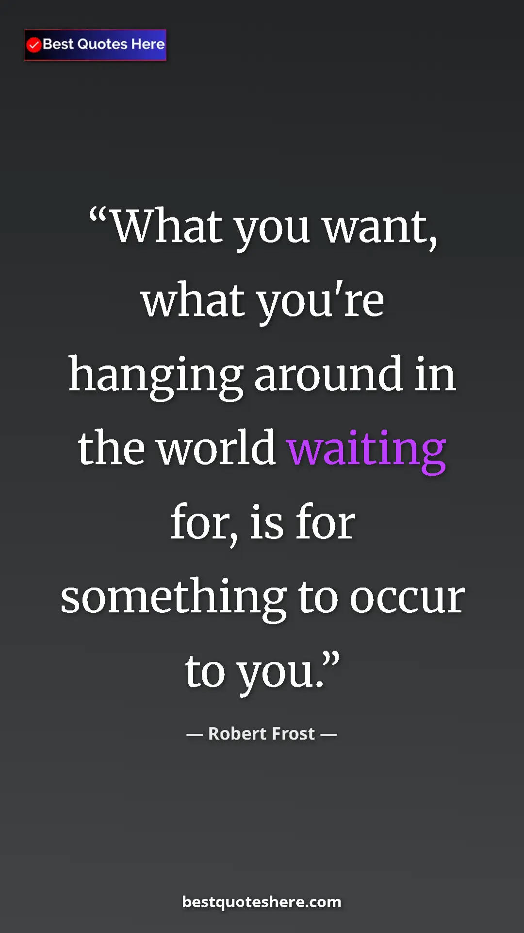 Pinterest quote poster by Robert Frost: "What you want, what you're hanging around in the world..."