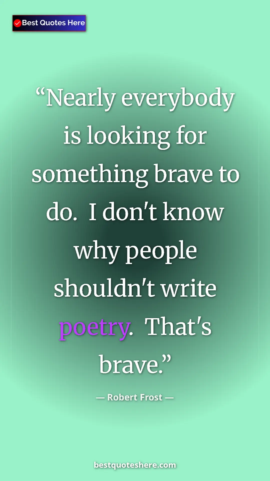 Pinterest quote poster by Robert Frost: "Nearly everybody is looking for something brave to do.  I..."