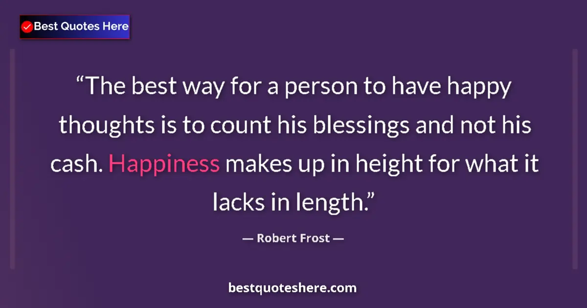 Quote by Robert Frost: The best way for a person to have happy thoughts i