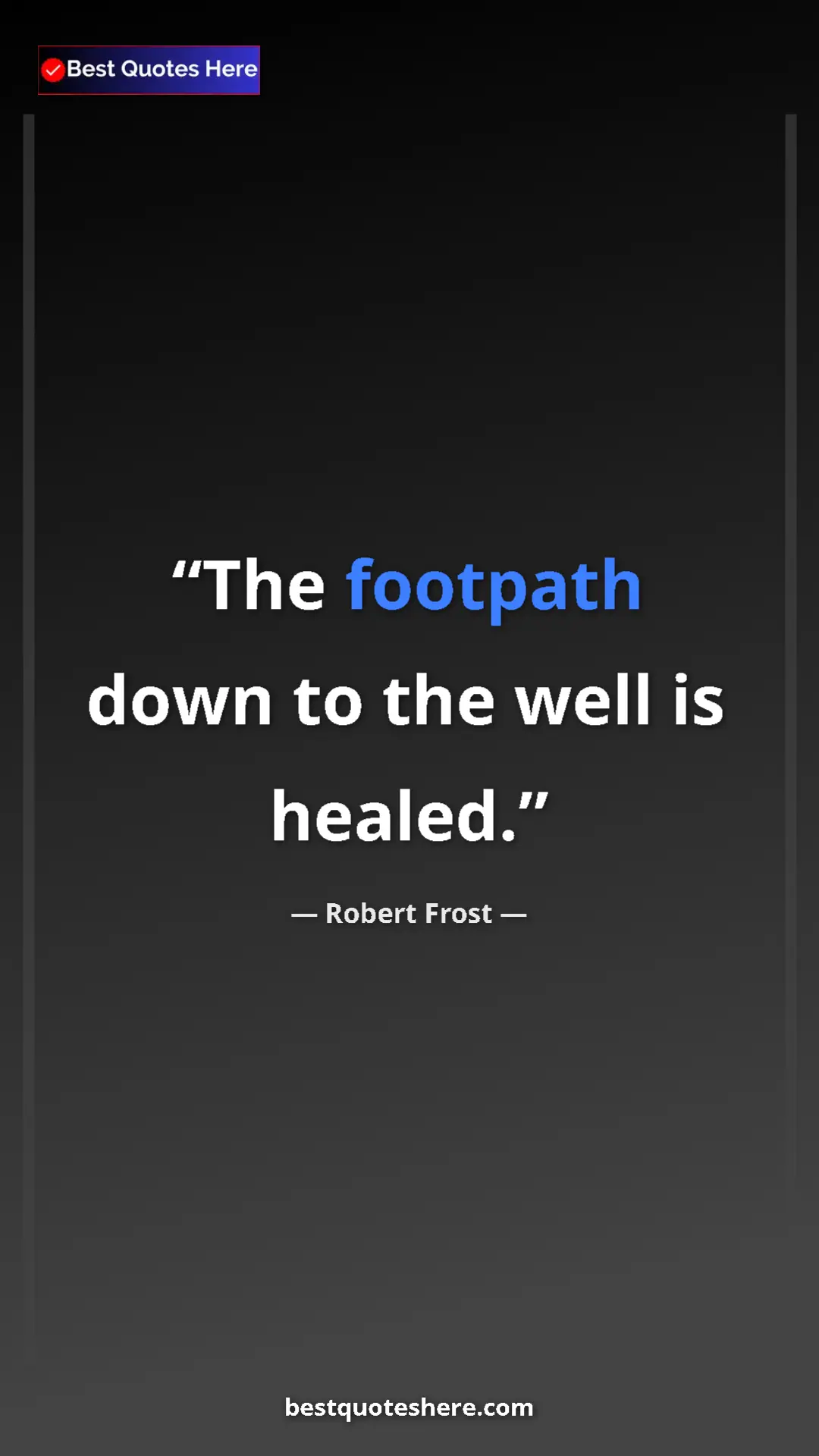 Pinterest quote poster by Robert Frost: "The footpath down to the well is healed."