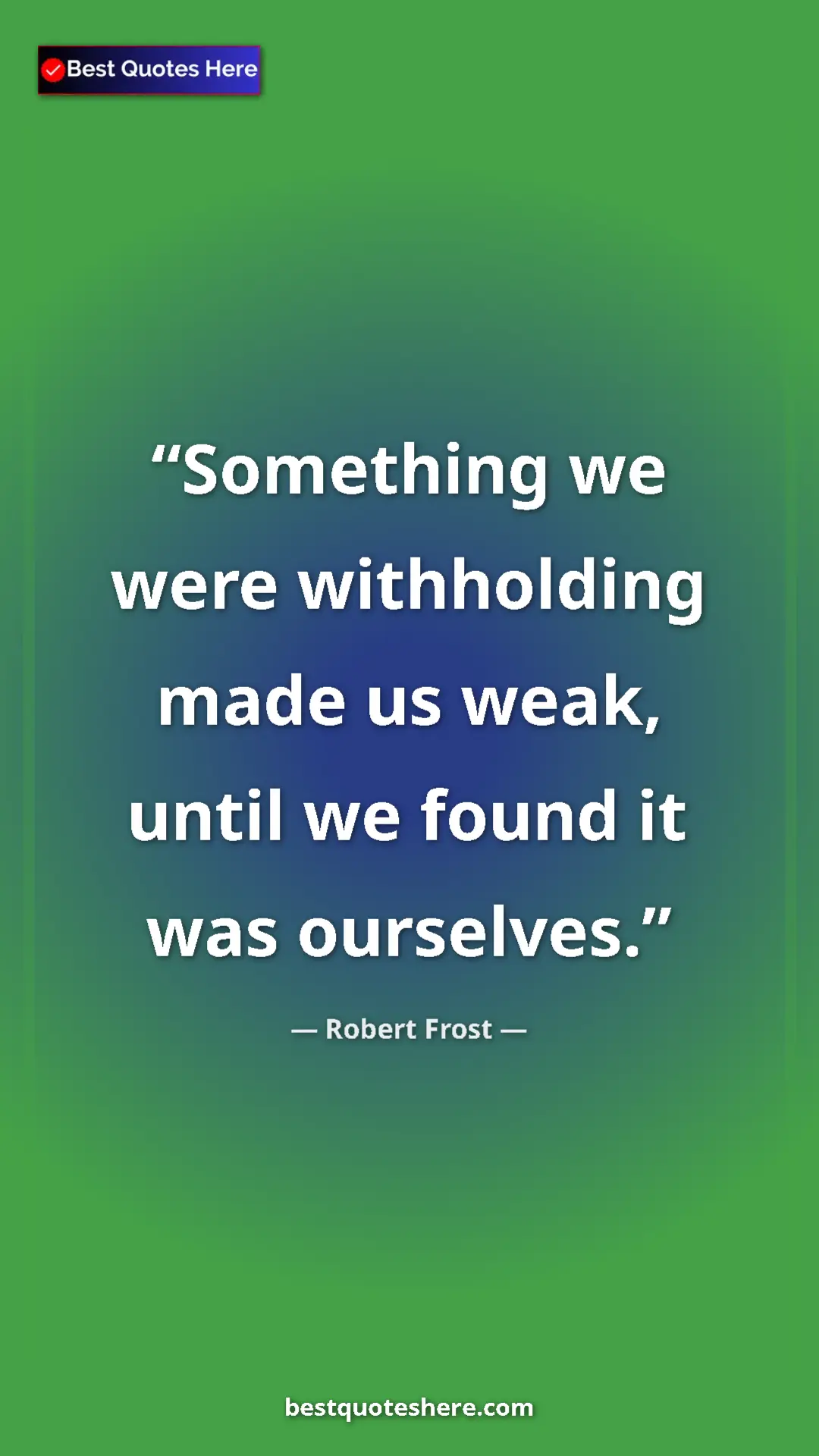 Pinterest quote poster by Robert Frost: "Something we were withholding made us weak, until we found..."