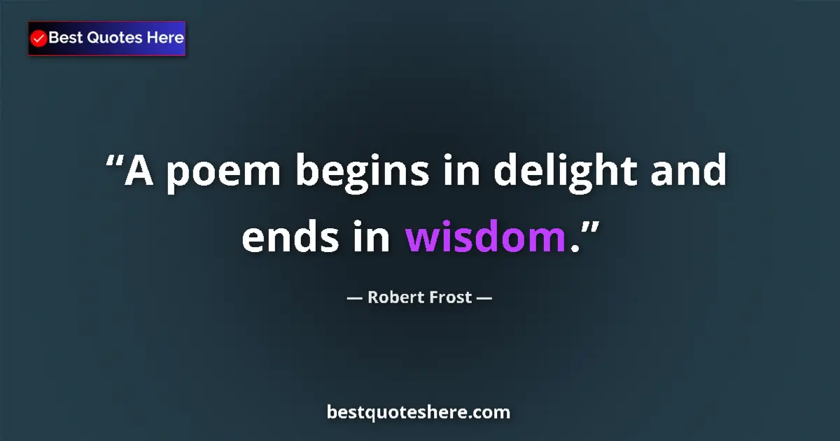 Image for the quote by Robert Frost: A poem begins in delight and ends in wisdom....