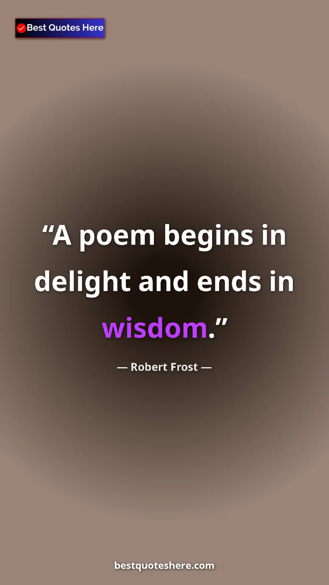 Pinterest quote poster by Robert Frost: "A poem begins in delight and ends in wisdom."