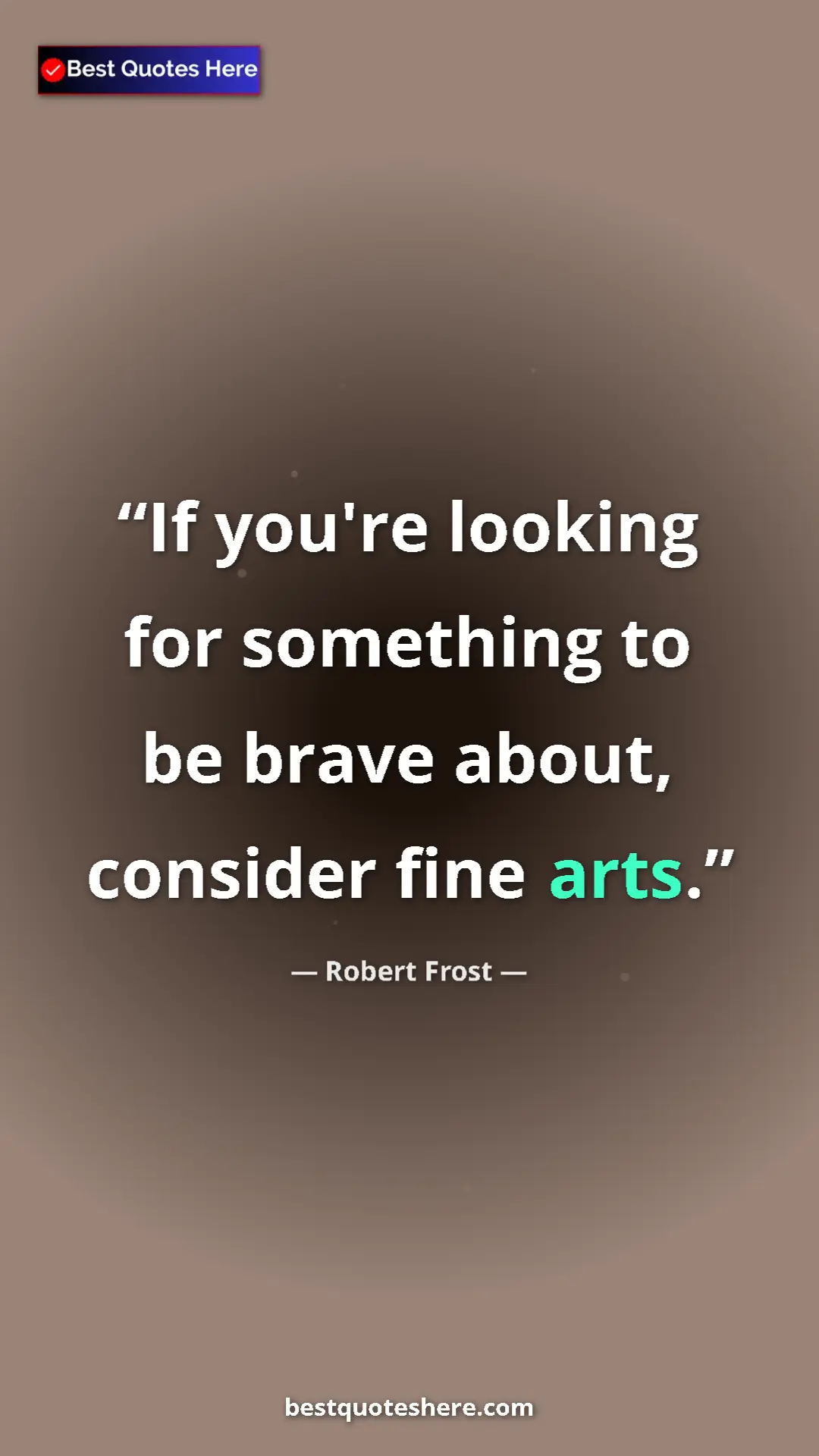 Pinterest quote poster by Robert Frost: "If you're looking for something to be brave about, consider..."