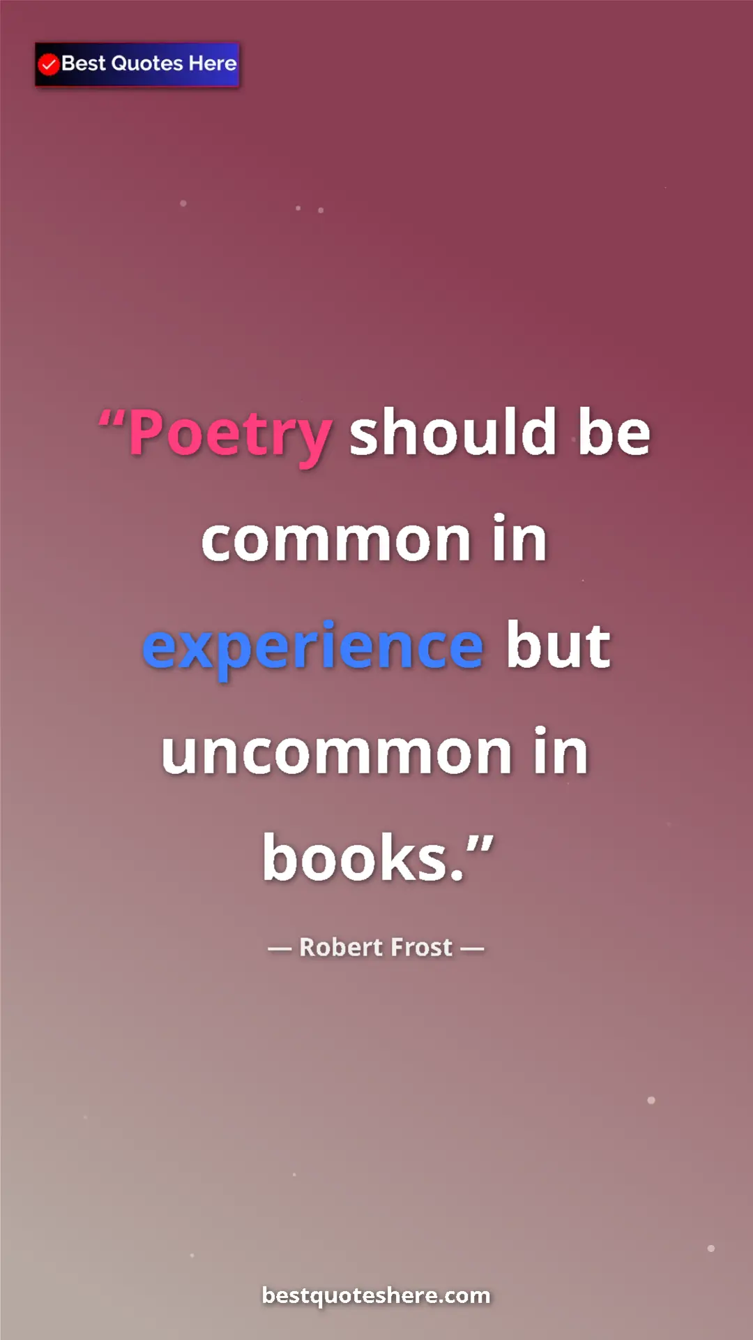 Pinterest quote poster by Robert Frost: "Poetry should be common in experience but uncommon in books."