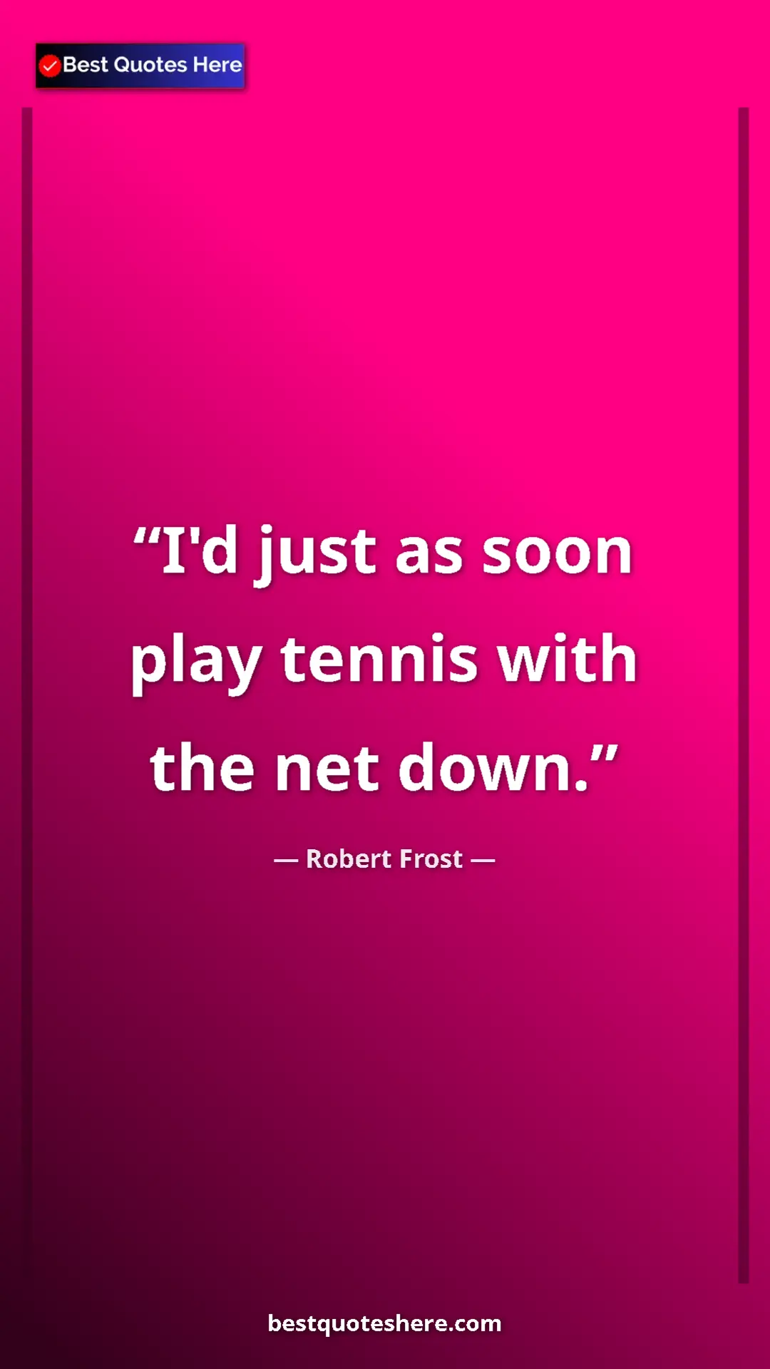 Pinterest quote poster by Robert Frost: "I'd just as soon play tennis with the net down."