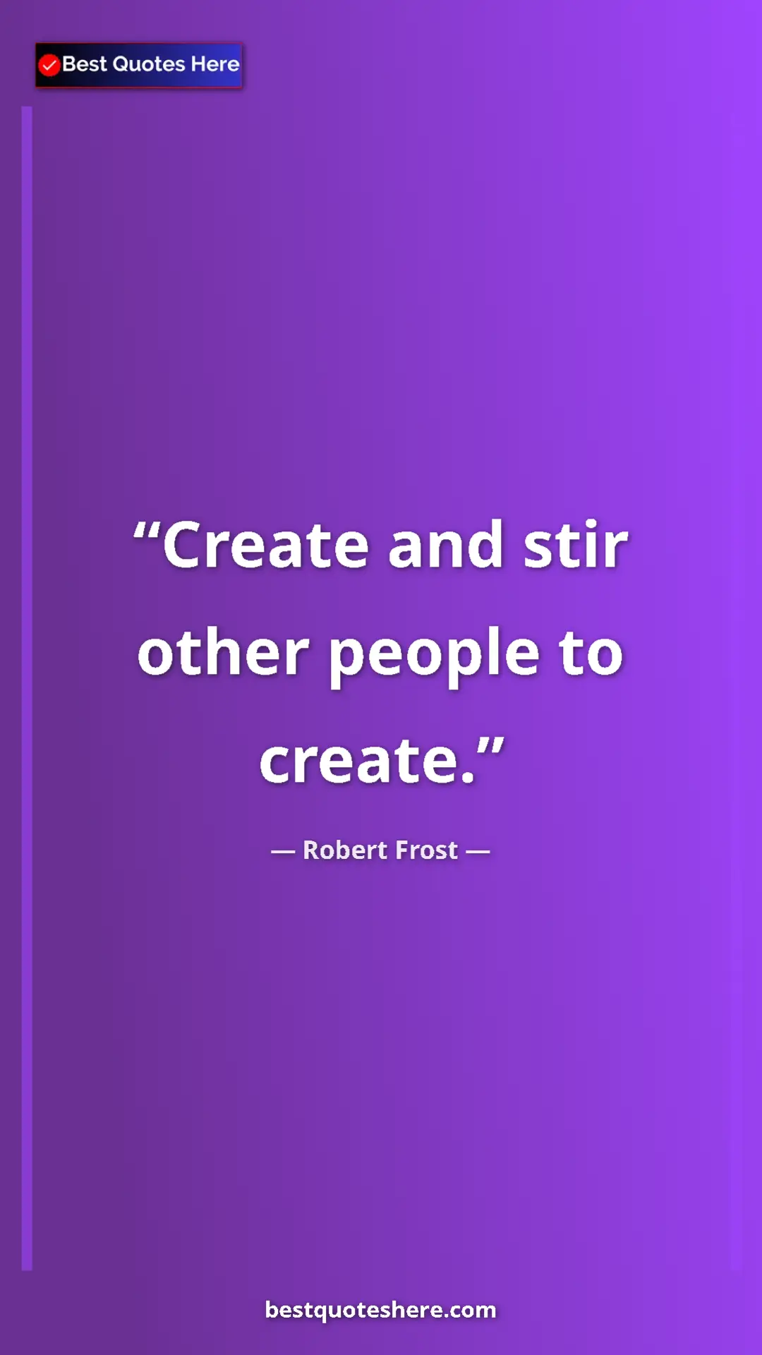 Pinterest quote poster by Robert Frost: "Create and stir other people to create."