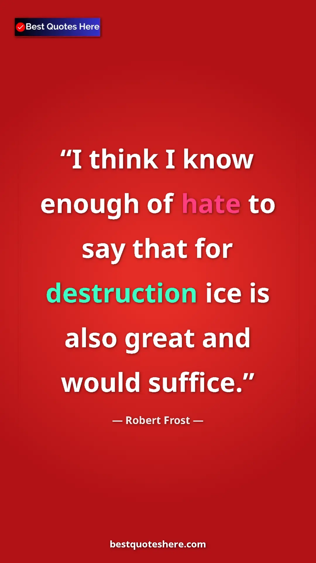 Pinterest quote poster by Robert Frost: "I think I know enough of hate to say that for destruction..."