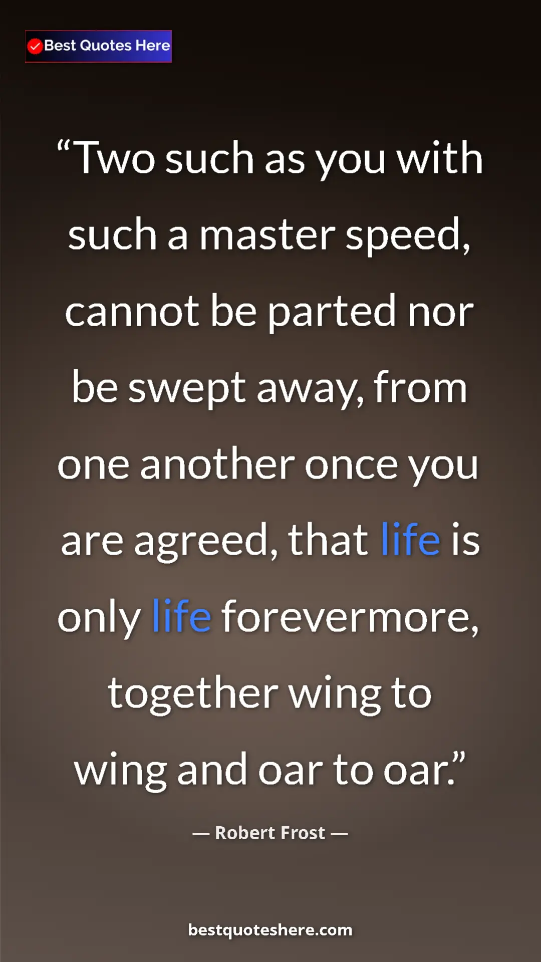 Pinterest quote poster by Robert Frost: "Two such as you with such a master speed, cannot be parted..."
