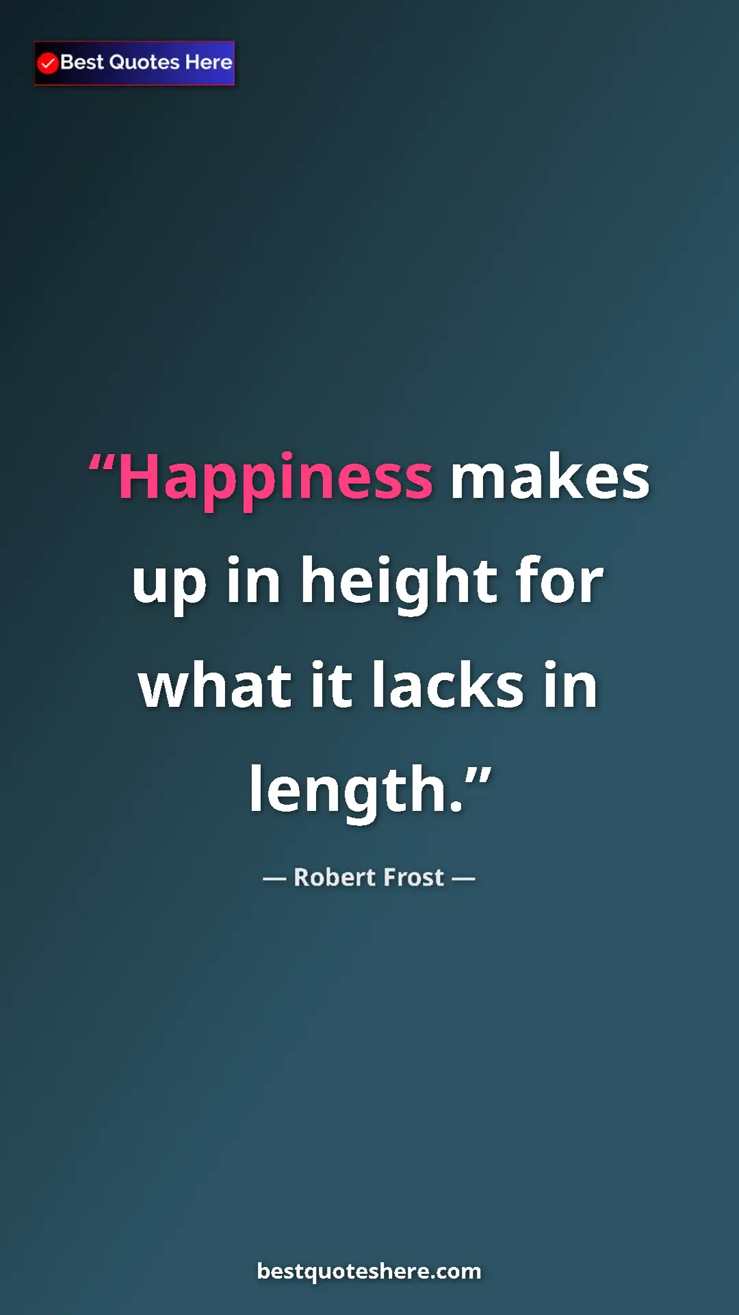 Pinterest quote poster by Robert Frost: "Happiness makes up in height for what it lacks in length."