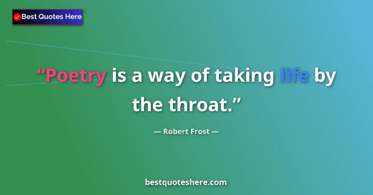 Quote by Robert Frost: Poetry is a way of taking life by the throat....