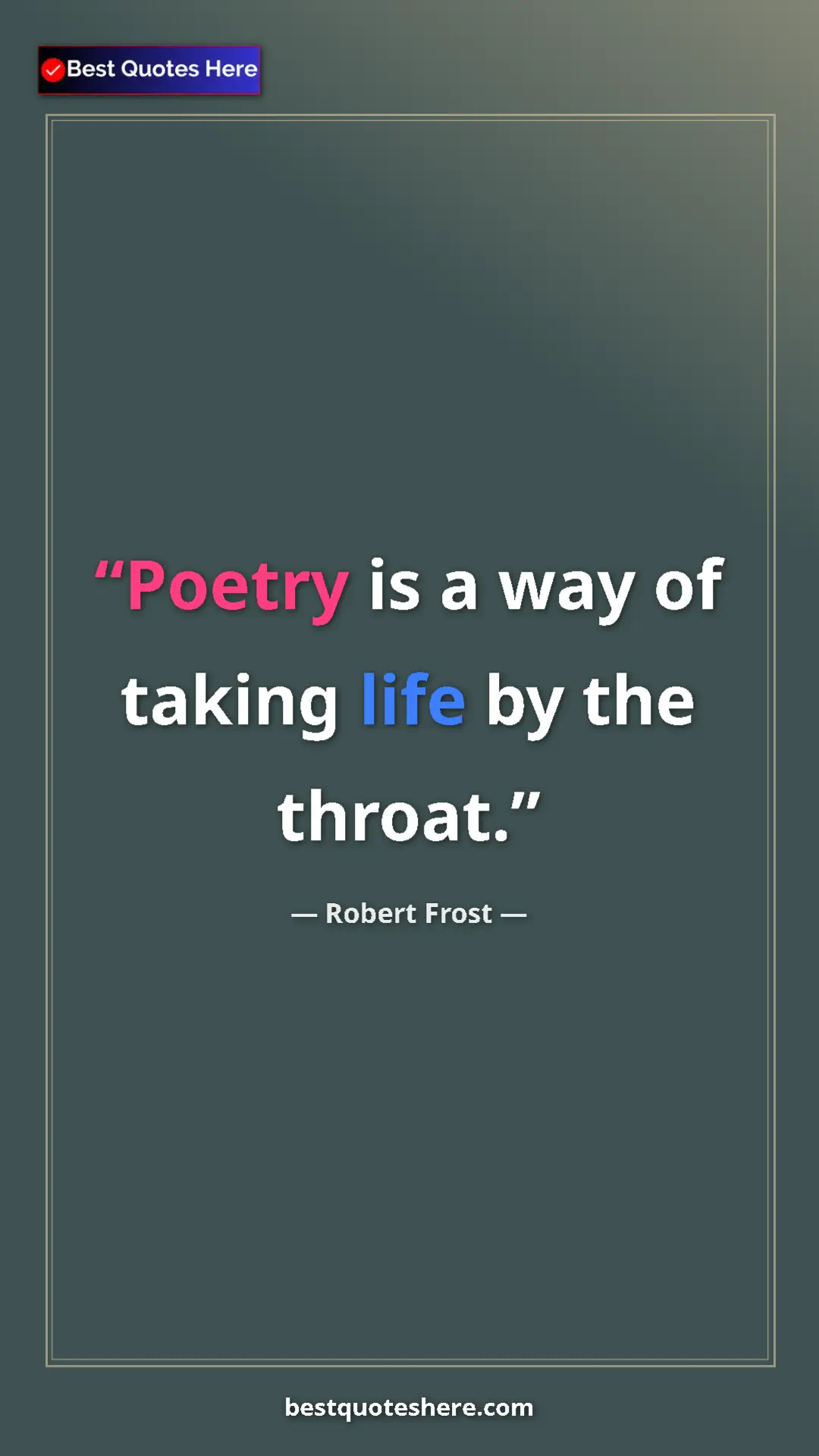 Pinterest quote poster by Robert Frost: "Poetry is a way of taking life by the throat."