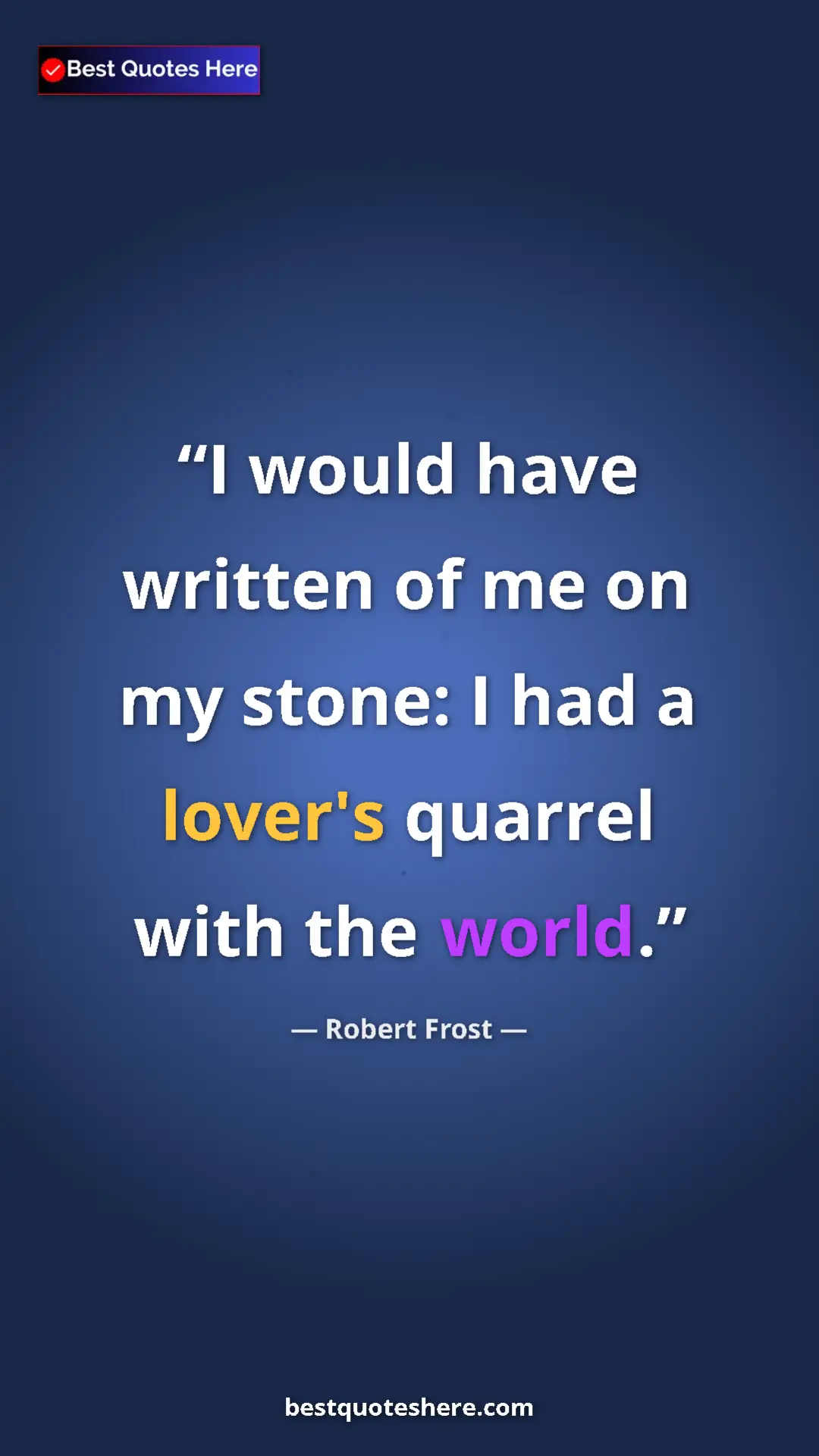 Pinterest quote poster by Robert Frost: "I would have written of me on my stone: I had a lover's..."