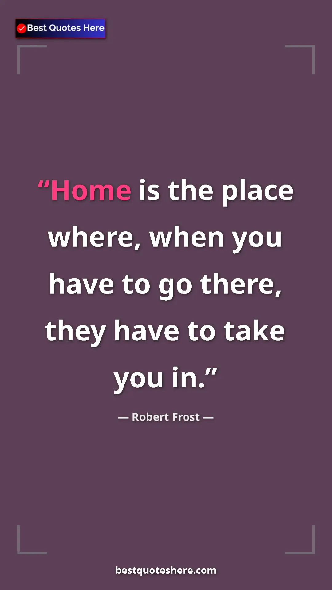 Pinterest quote poster by Robert Frost: "Home is the place where, when you have to go there, they..."