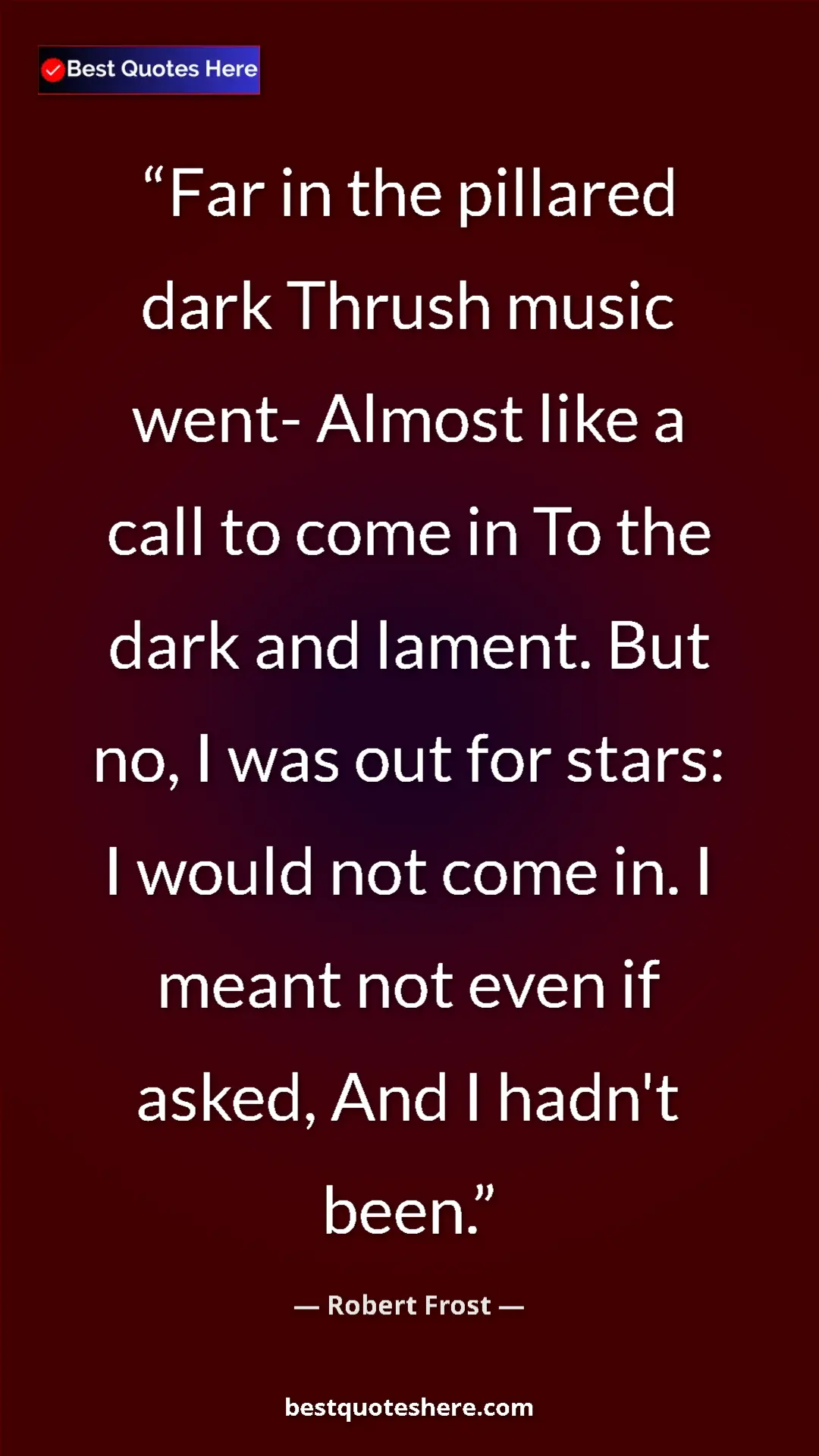 Pinterest quote poster by Robert Frost: "Far in the pillared dark Thrush music went- Almost like a ca"