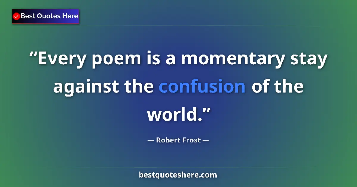 Quote by Robert Frost: Every poem is a momentary stay against the confusion of the world....