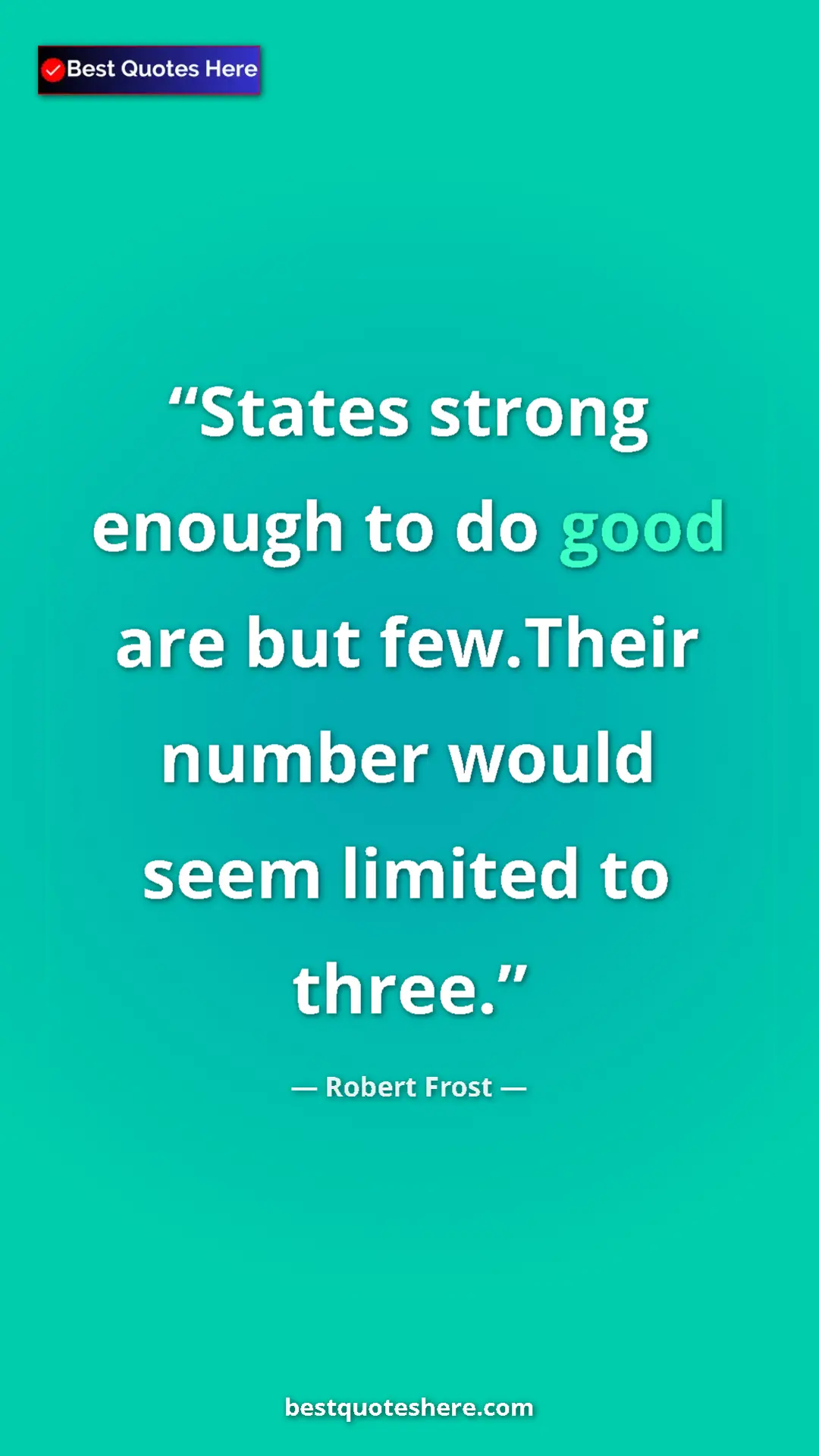 Pinterest quote poster by Robert Frost: "States strong enough to do good are but few.Their number..."