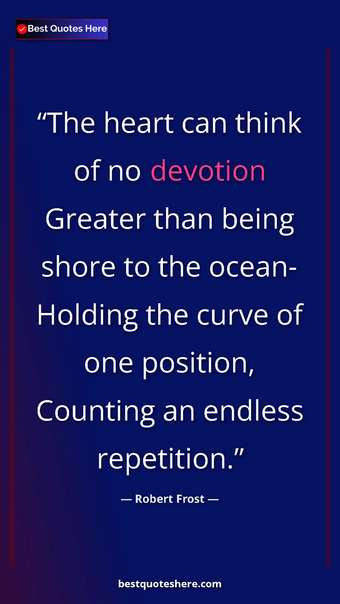 Pinterest quote poster by Robert Frost: "The heart can think of no devotion Greater than being shore..."