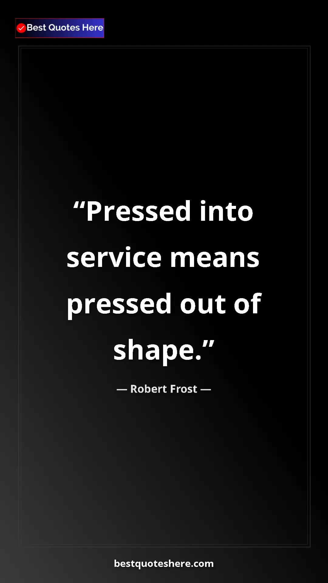 Pinterest quote poster by Robert Frost: "Pressed into service means pressed out of shape."