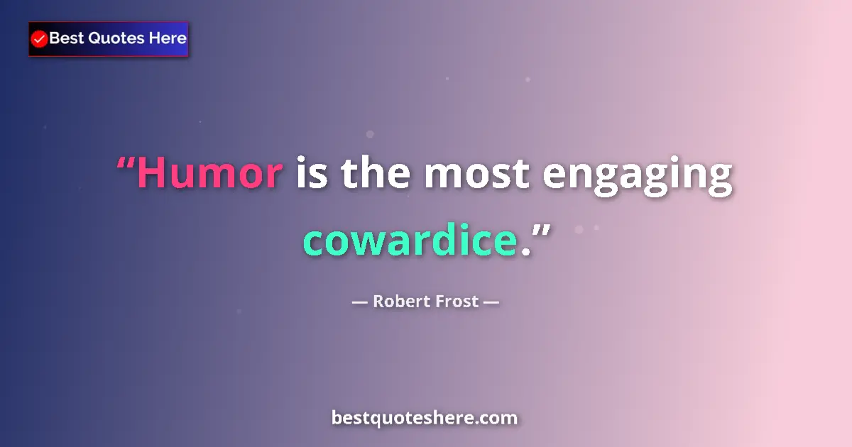 Quote by Robert Frost: Humor is the most engaging cowardice....
