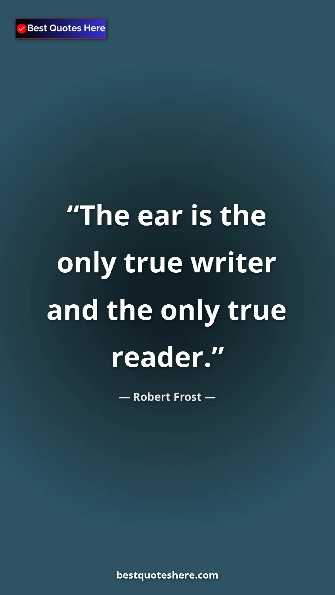 Pinterest quote poster by Robert Frost: "The ear is the only true writer and the only true reader."