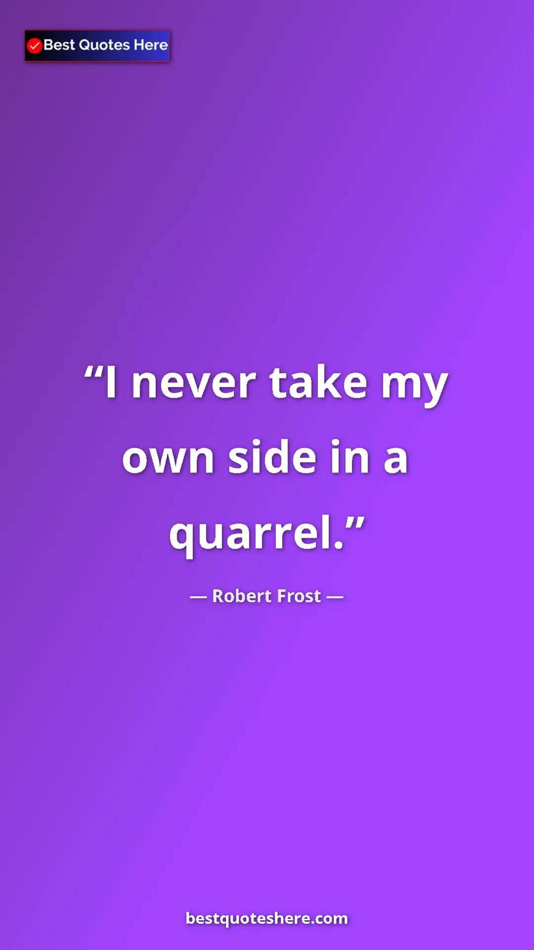 Pinterest quote poster by Robert Frost: "I never take my own side in a quarrel."