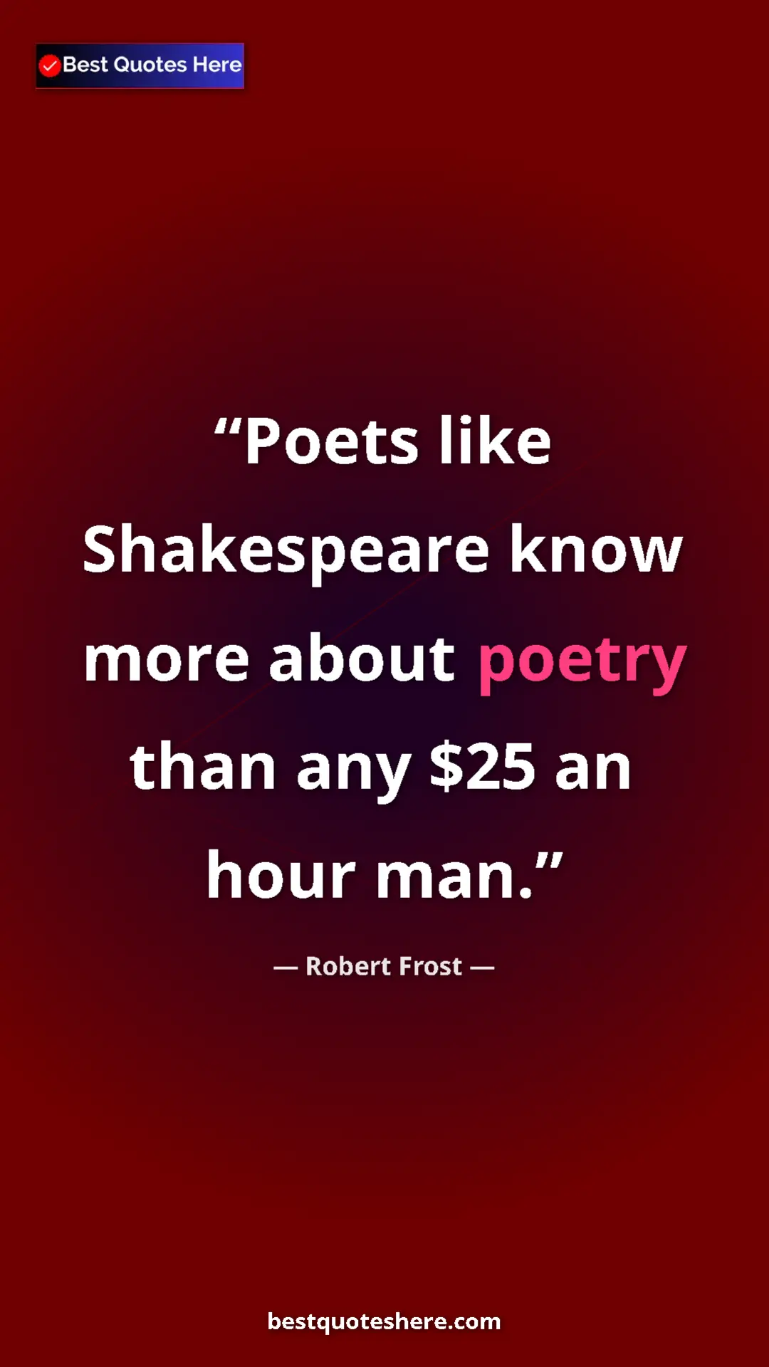 Pinterest quote poster by Robert Frost: "Poets like Shakespeare know more about poetry than any $25..."