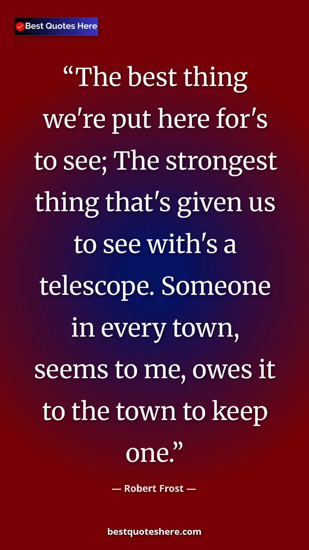 Pinterest quote poster by Robert Frost: "The best thing we're put here for's to see; The strongest..."