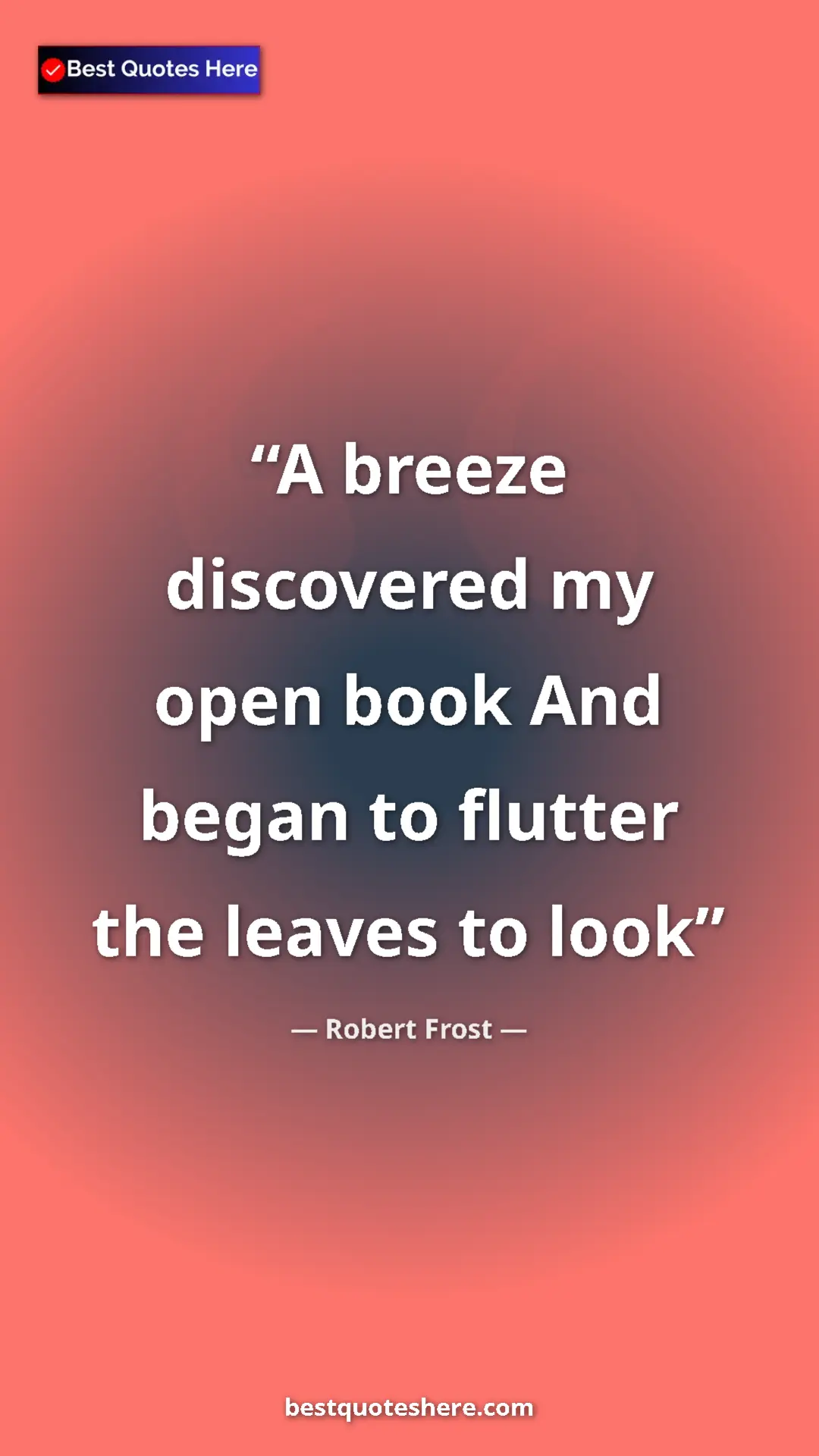 Pinterest quote poster by Robert Frost: "A breeze discovered my open book And began to flutter the..."