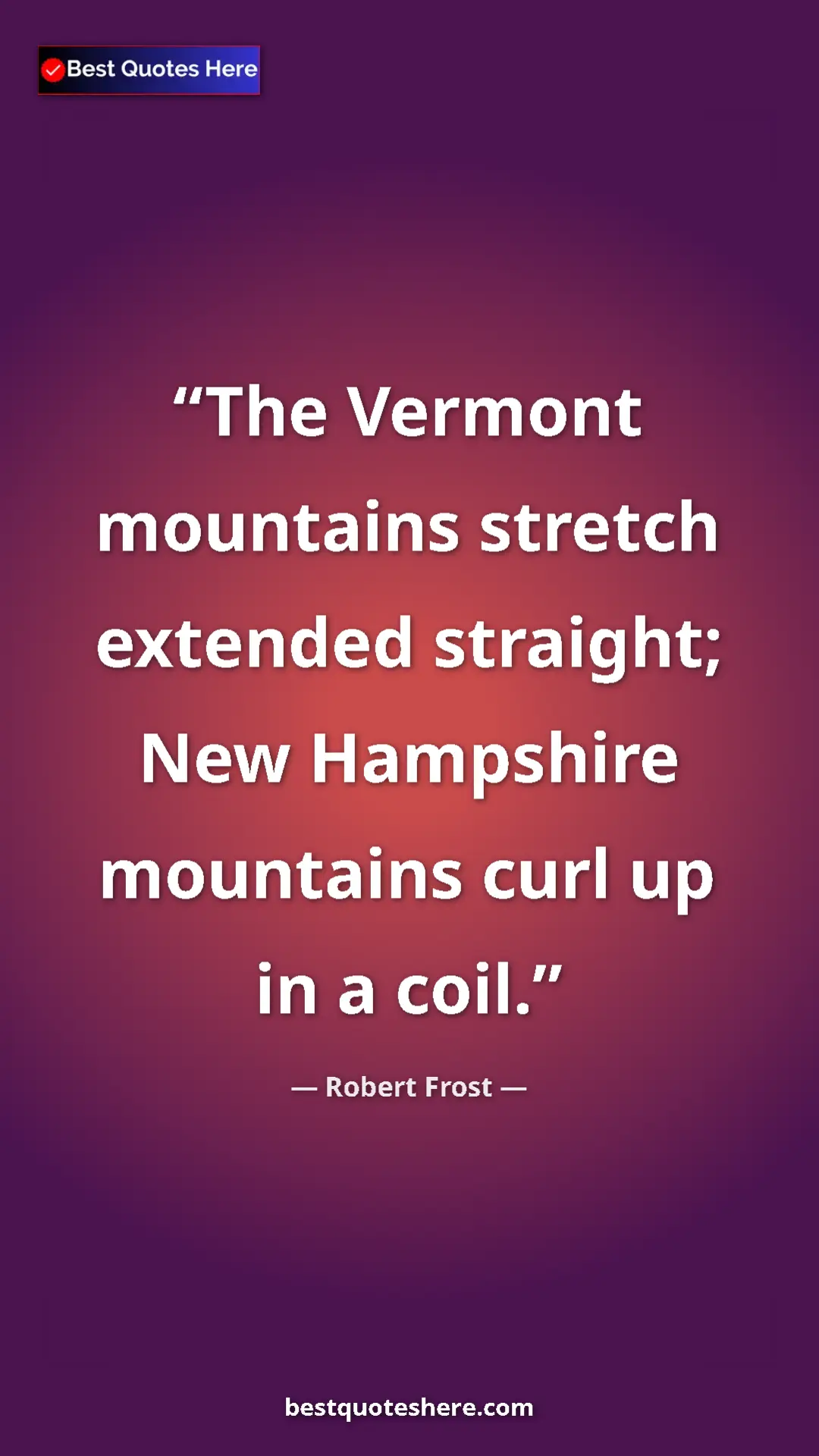 Pinterest quote poster by Robert Frost: "The Vermont mountains stretch extended straight; New..."