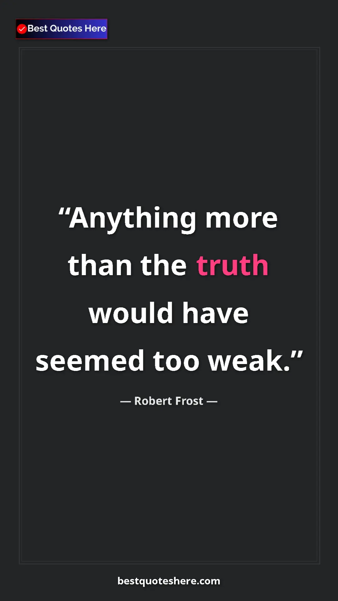 Pinterest quote poster by Robert Frost: "Anything more than the truth would have seemed too weak."