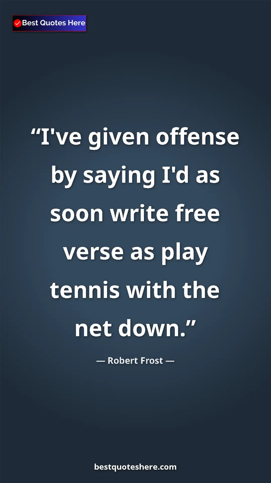 Pinterest quote poster by Robert Frost: "I've given offense by saying I'd as soon write free verse..."