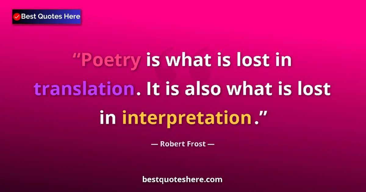 Image for the quote by Robert Frost: Poetry is what is lost in translation. It is also what is lost in interpretation....