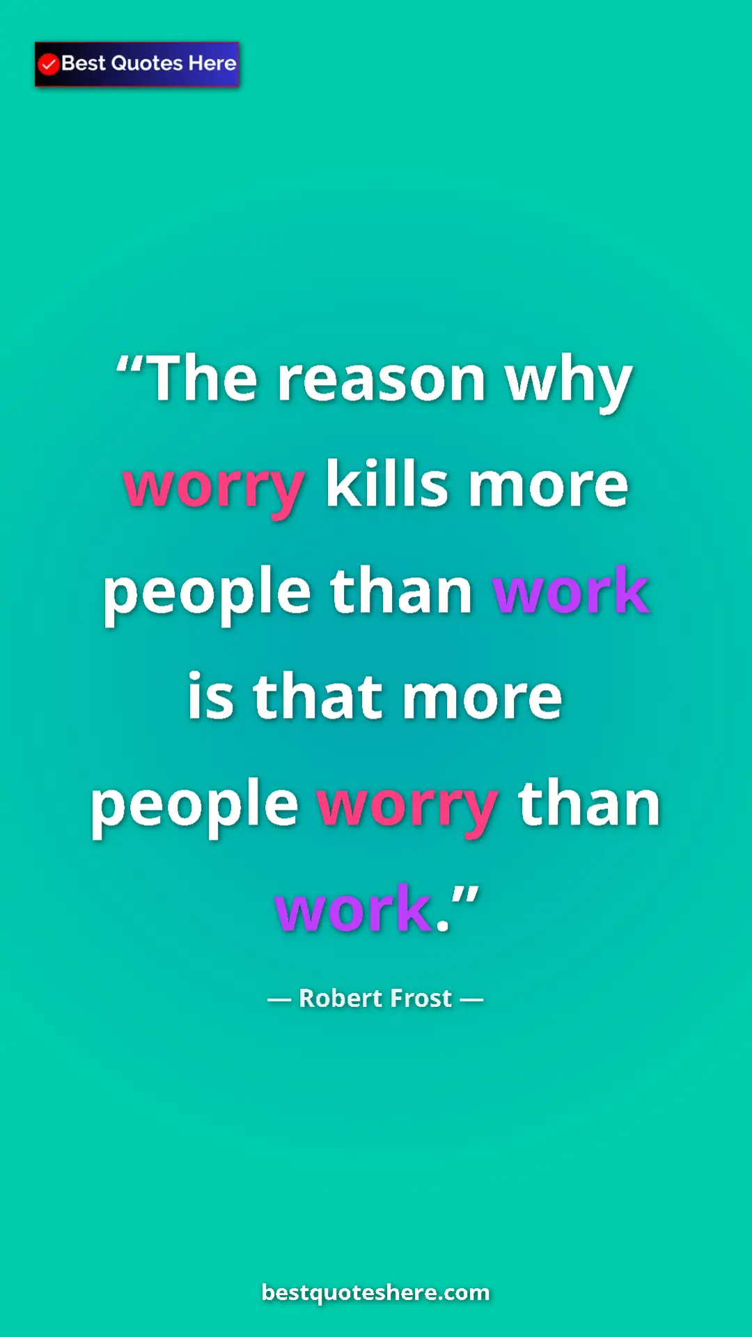 Robert Frost Quote Card: "The reason why worry kills more people than work is that..." Pinterest quote poster by Robert Frost: "The reason why worry kills more people than work is that..."