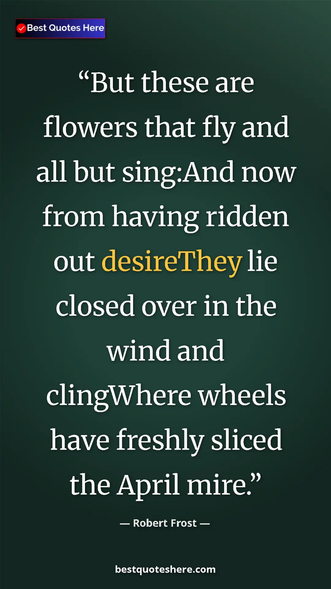 Pinterest quote poster by Robert Frost: "But these are flowers that fly and all but sing:And now..."