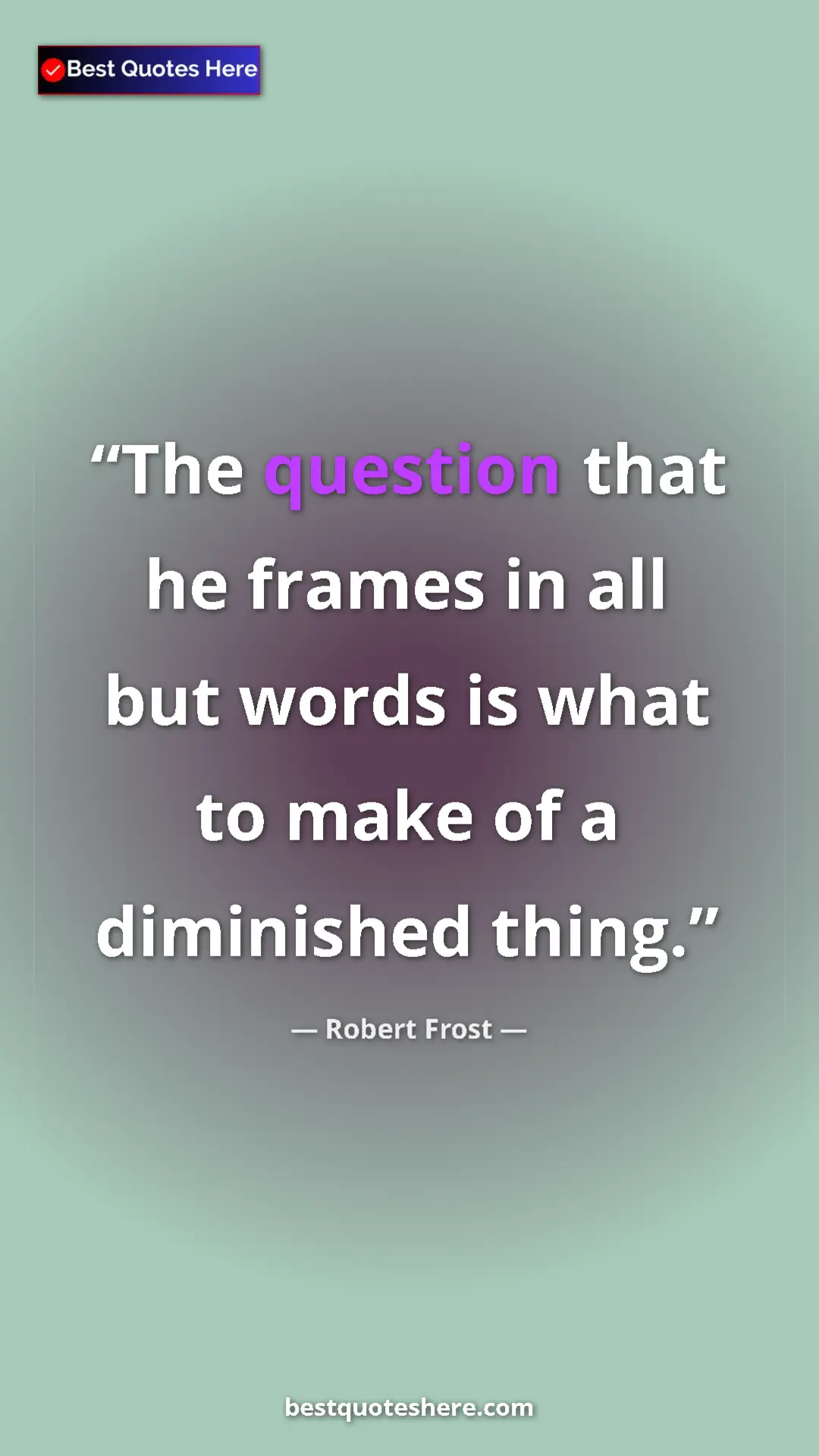 Pinterest quote poster by Robert Frost: "The question that he frames in all but words is what to..."