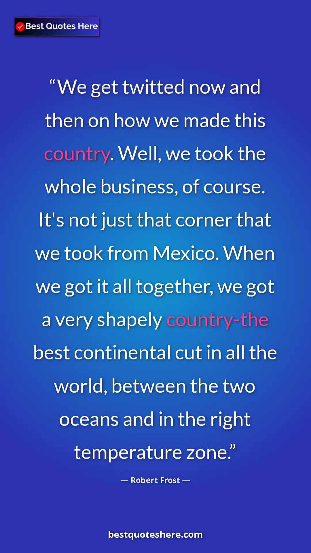 Robert Frost Quote Card: "We get twitted now and then on how we made this country...." Pinterest quote poster by Robert Frost: "We get twitted now and then on how we made this country...."