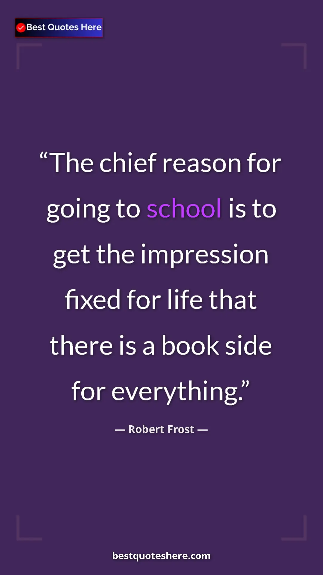 Pinterest quote poster by Robert Frost: "The chief reason for going to school is to get the..."